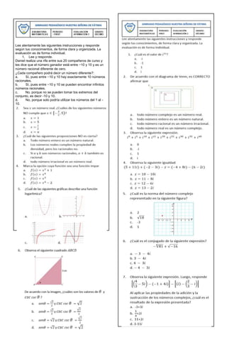 Lee atentamente las siguientes instrucciones y responde
según tus conocimientos, de forma clara y organizada. La
evaluación es de forma individual.
1. Lee y responde.
Daniel realiza una rifa entre sus 20 compañeros de curso y
les dice que el número ganador está entre −10 y 10 y es un
número racional diferente de cero.
¿Cada compañero podrá decir un número diferente?:
a. Sí, pues entre −10 y 10 hay exactamente 10 números
racionales.
b. Sí, pues entre −10 y 10 se pueden encontrar infinitos
números racionales.
c. No, porque no se pueden tomar los extremos del
conjunto, es decir -10 y 10.
d. No, porque solo podría utilizar los números del 1 al -
10.
 