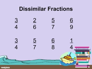 Dissimilar Fractions
3 2 5 6
4 6 7 9
3 5 6 1
4 7 8 4
 