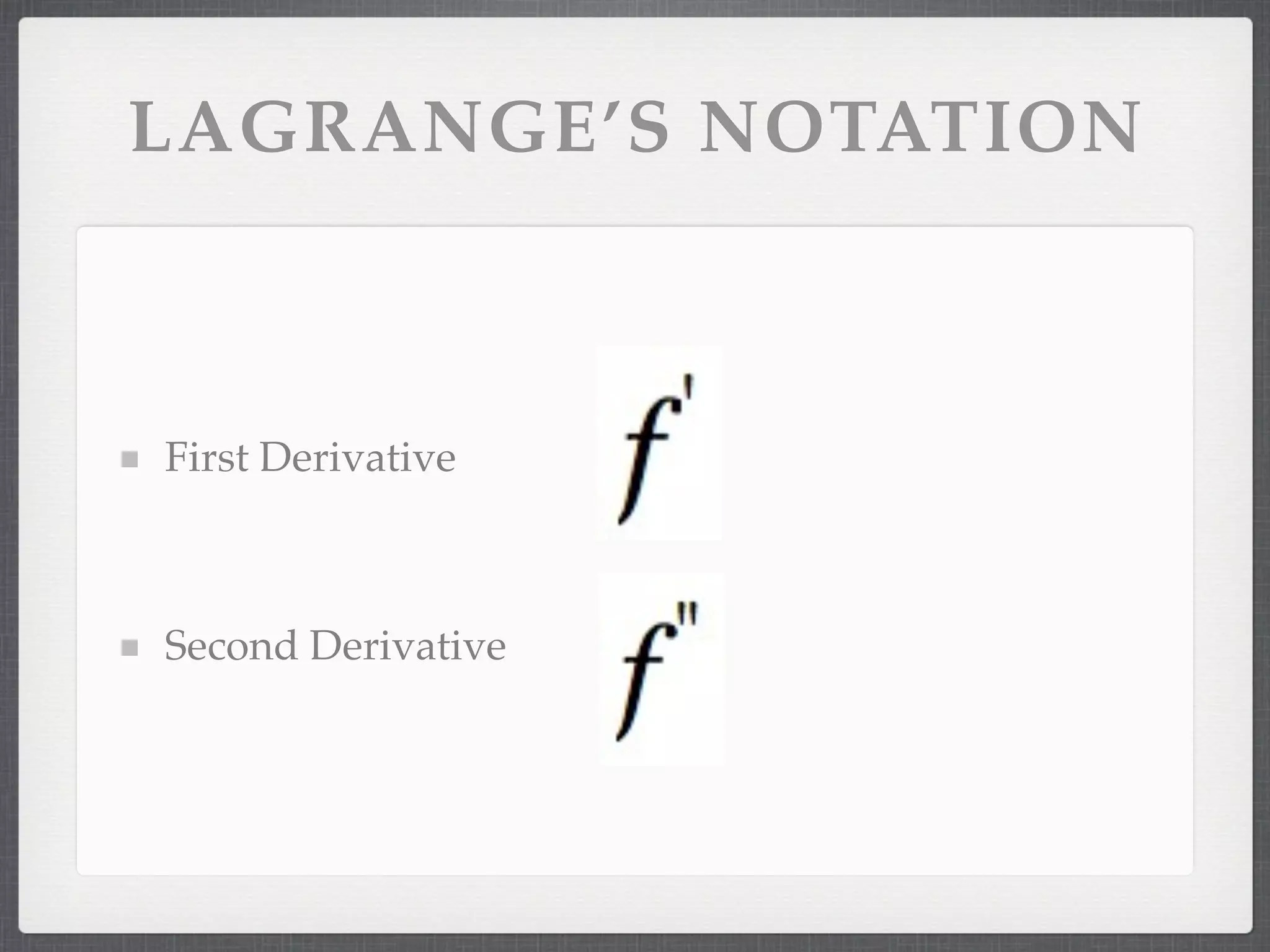 LAGRANGE’S NOTATION
First Derivative
Second Derivative