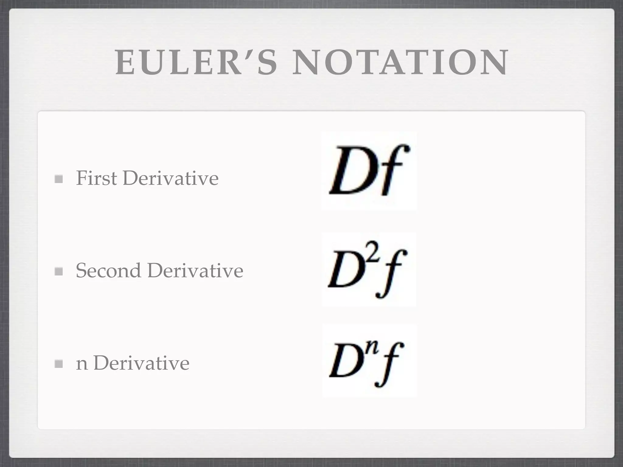 EULER’S NOTATION
First Derivative
Second Derivative
n Derivative