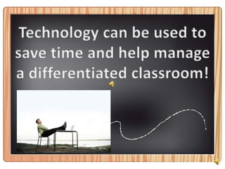 Technology can be used to save time and help manage a differentiated classroom!