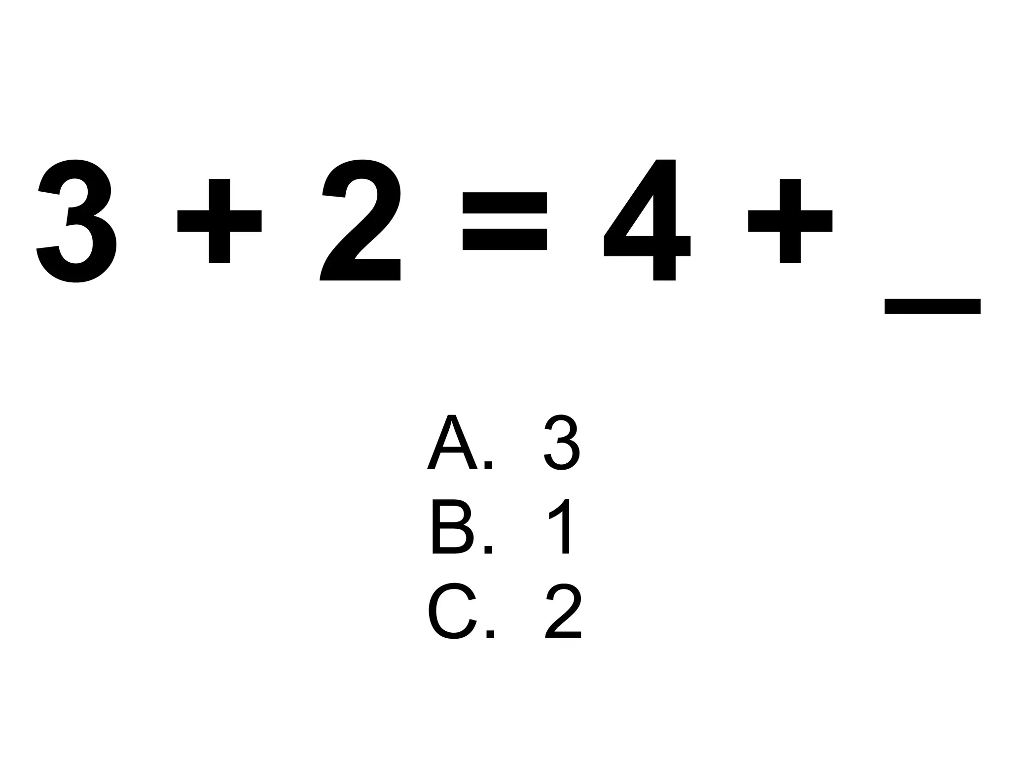 3 + 2 = 4 + _ A.  3 B.  1 C.  2 