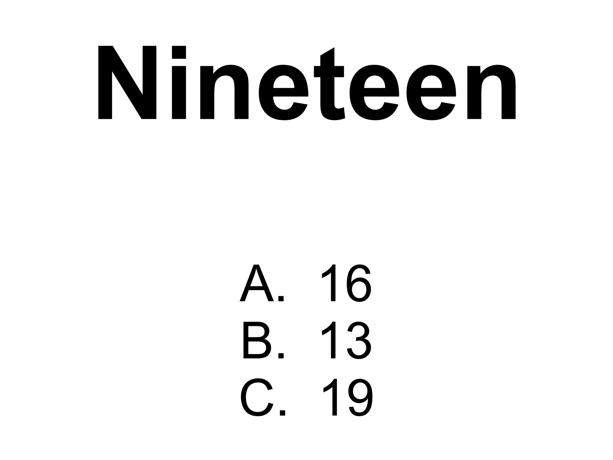 Nineteen A.  16 B.  13 C.  19 