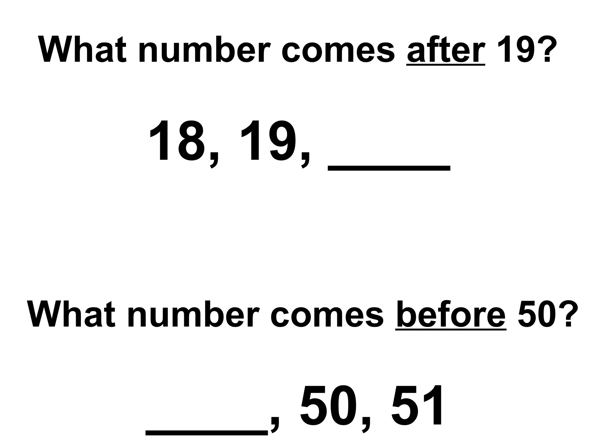 What number comes  after  19? 18, 19, ____  What number comes  before  50? ____, 50, 51 