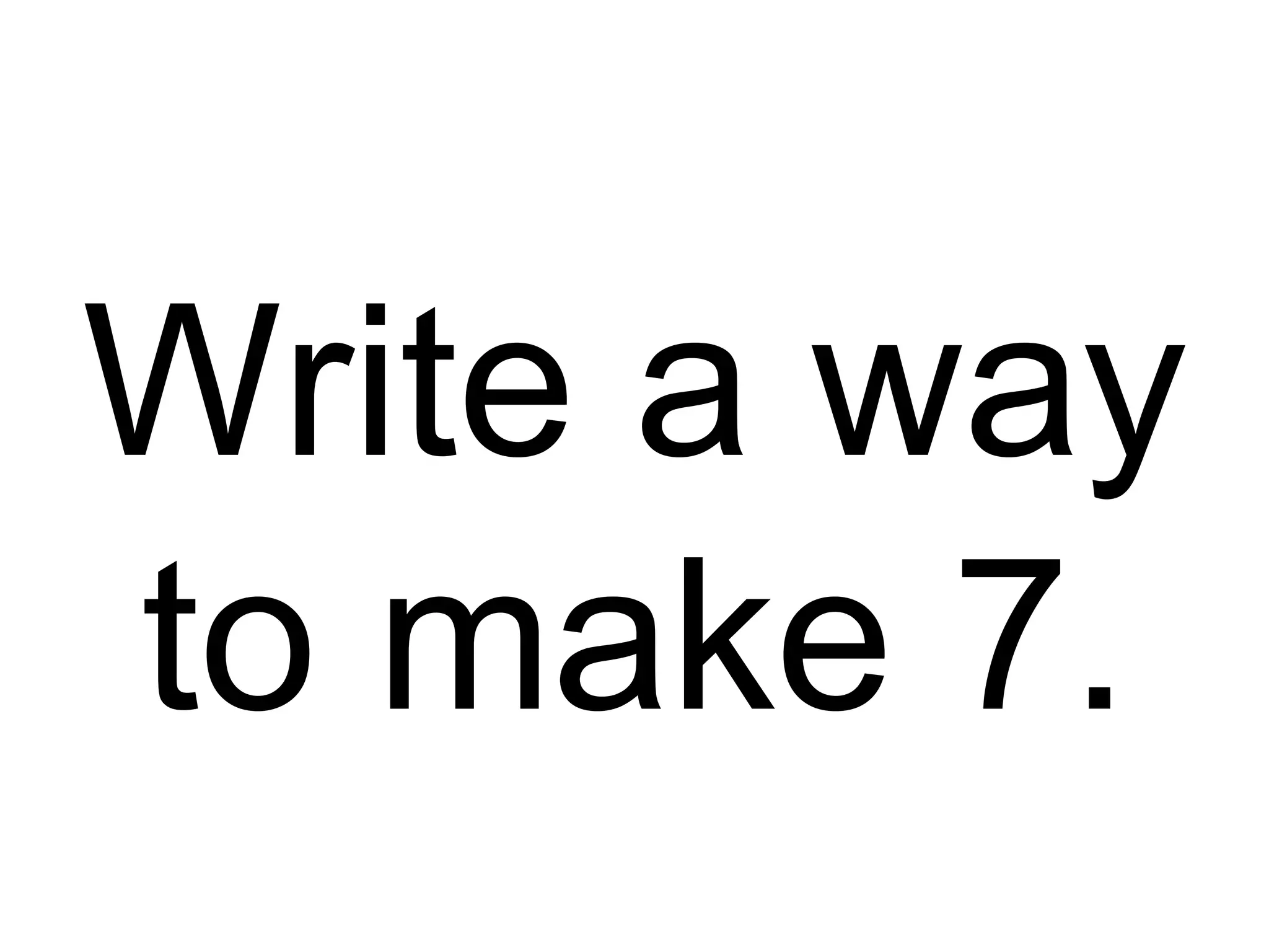 Write a way to make 7. 