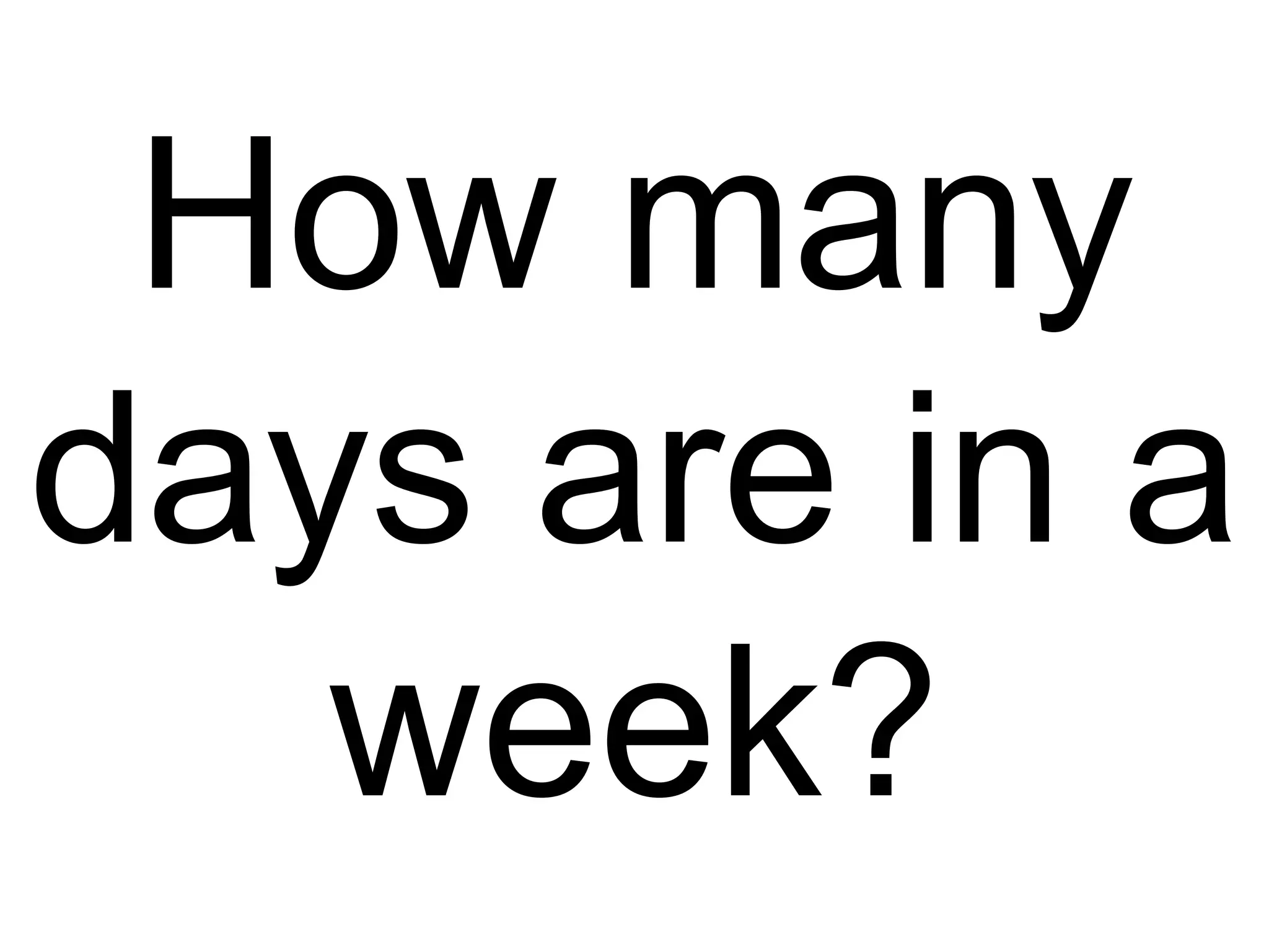 How many days are in a week? 