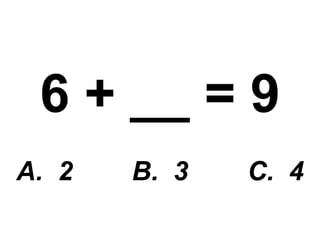 6 + __ = 9 A.  2  B.  3  C.  4 