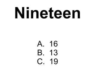 Nineteen A.  16 B.  13 C.  19 