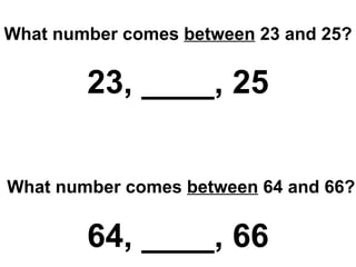 What number comes  between  23 and 25? 23, ____, 25   What number comes  between  64 and 66? 64, ____, 66 