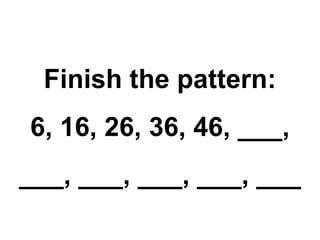 Finish the pattern: 6, 16, 26, 36, 46, ___, ___, ___, ___, ___, ___ 