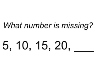 What number is missing? 5, 10, 15, 20, ___ 