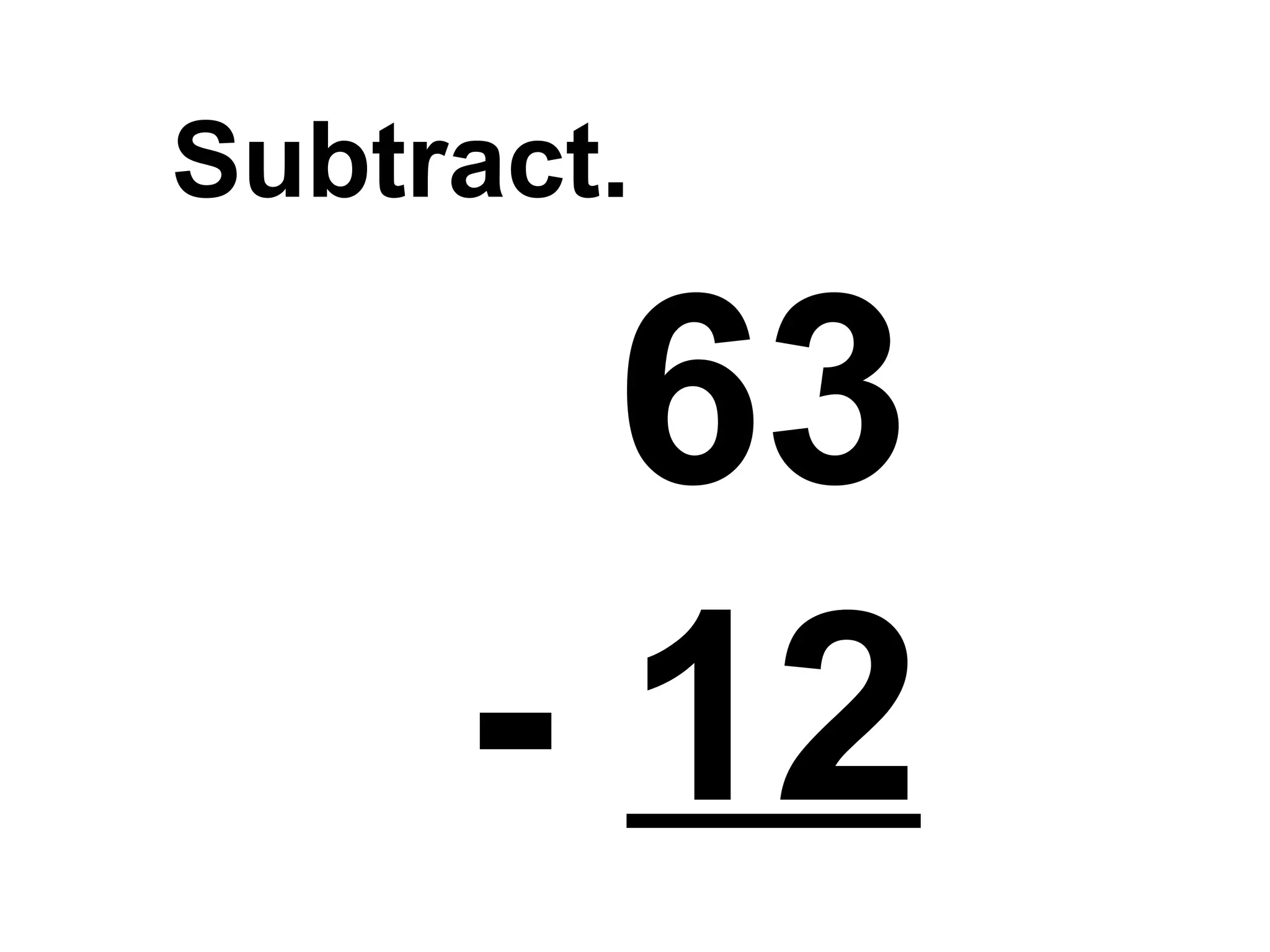 Subtract.   63   -  12 