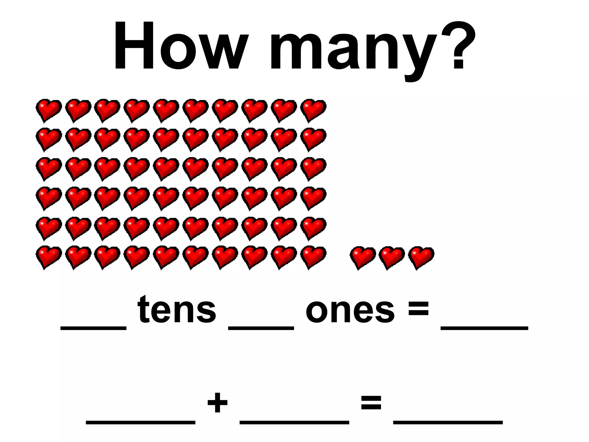 How many? ___ tens ___ ones = ____ _____ + _____ = _____ 