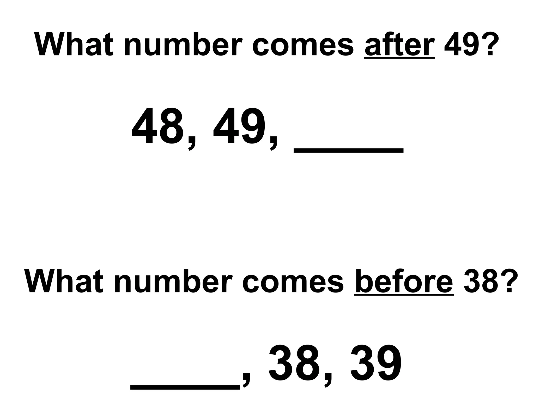 What number comes  after  49? 48, 49, ____  What number comes  before  38? ____, 38, 39 