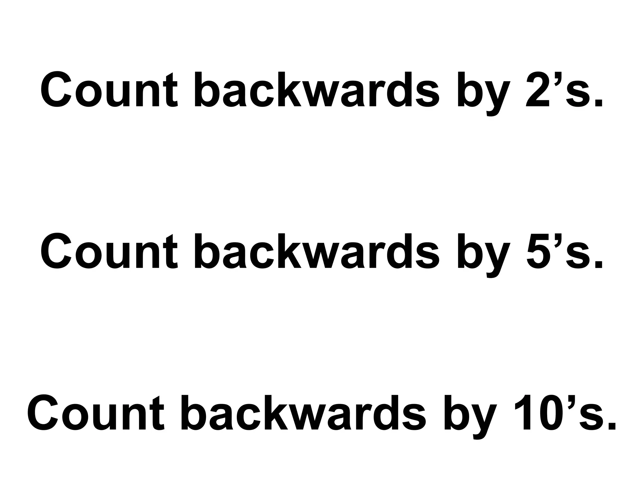Count backwards by 2’s. Count backwards by 5’s. Count backwards by 10’s. 