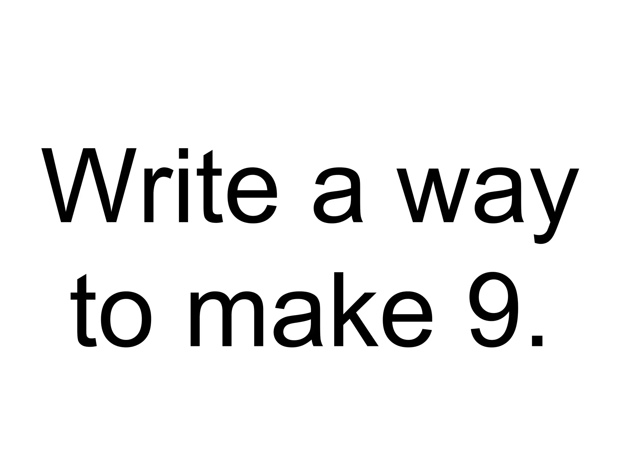 Write a way to make 9. 