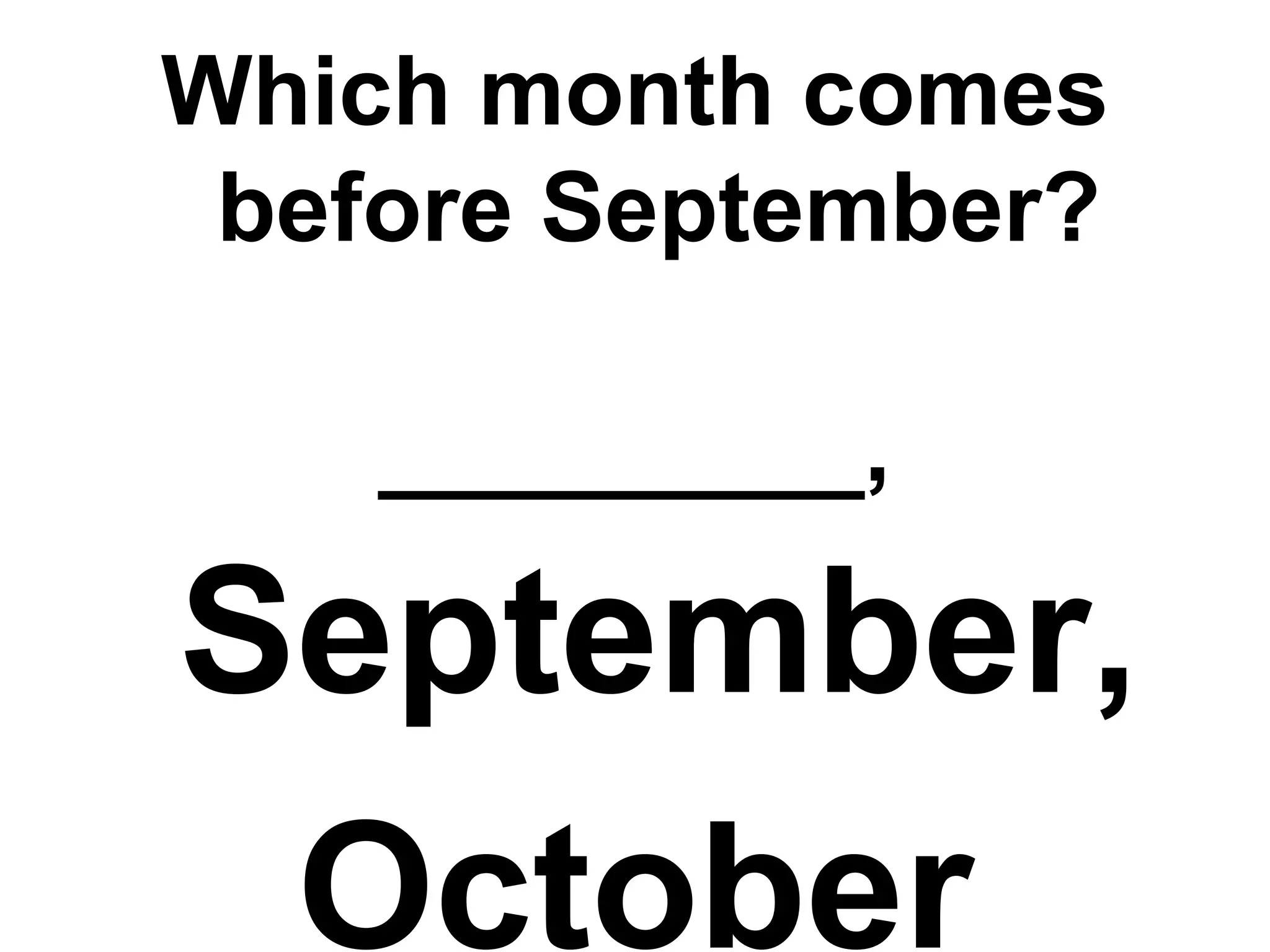 Which month comes before September? _________,  September, October 