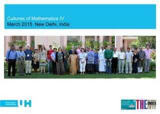 Cultures of Mathematics IV
March 2015 New Delhi, India
 