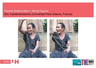 Popular Mathematics I: String Figures
Eric Vandendriessche (Université Paris Diderot, France).
 