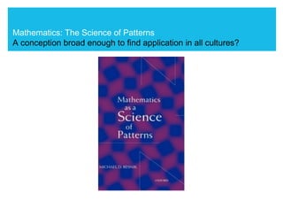 Mathematics: The Science of Patterns
A conception broad enough to find application in all cultures?
 
