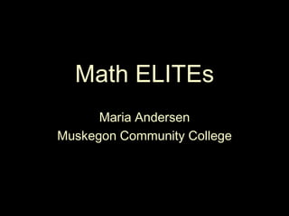 Math ELITEs Maria Andersen Muskegon Community College 