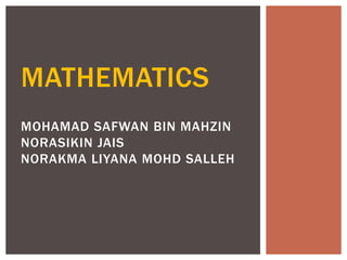 Mathematicsmohamadsafwan bin mahzinnorasikinjaisnorakmaliyanamohdsalleh 