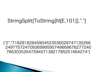 StringSplit[ToString[N[E,101]],”.”]

{“2”,”71828182845904523536028747135266
24977572470936999595749669676277240
766303535475945713821785251664274”}

 