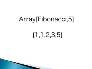 Array[Fibonacci,5]
{1,1,2,3,5}

 