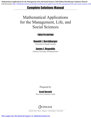 Complete Solutions Manual
Mathematical Applications
for the Management, Life, and
Social Sciences
TWELFTH EDITION
Ronald J. Harshbarger
University of South Carolina
James J. Reynolds
Clarion University of Pennsylvania
Prepared by
Scott Barnett
Henry Ford Community College
Australia • Brazil • Mexico • Singapore • United Kingdom • United States
Mathematical Applications for the Management Life and Social Sciences 12th Edition Harshbarger Solutions Manual
Full Download: http://alibabadownload.com/product/mathematical-applications-for-the-management-life-and-social-sciences-12th-
This sample only, Download all chapters at: alibabadownload.com
 