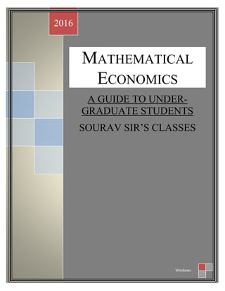 MATHEMATICAL
ECONOMICS
A GUIDE TO UNDER-
GRADUATE STUDENTS
SOURAV SIR’S CLASSES
2016
Windows
 