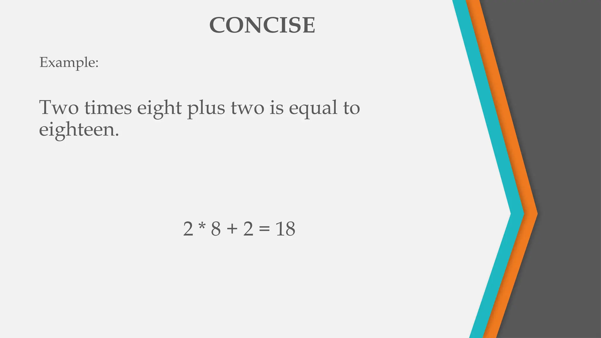 Example:
CONCISE
Two times eight plus two is equal to
eighteen.
2 * 8 + 2 = 18
 
