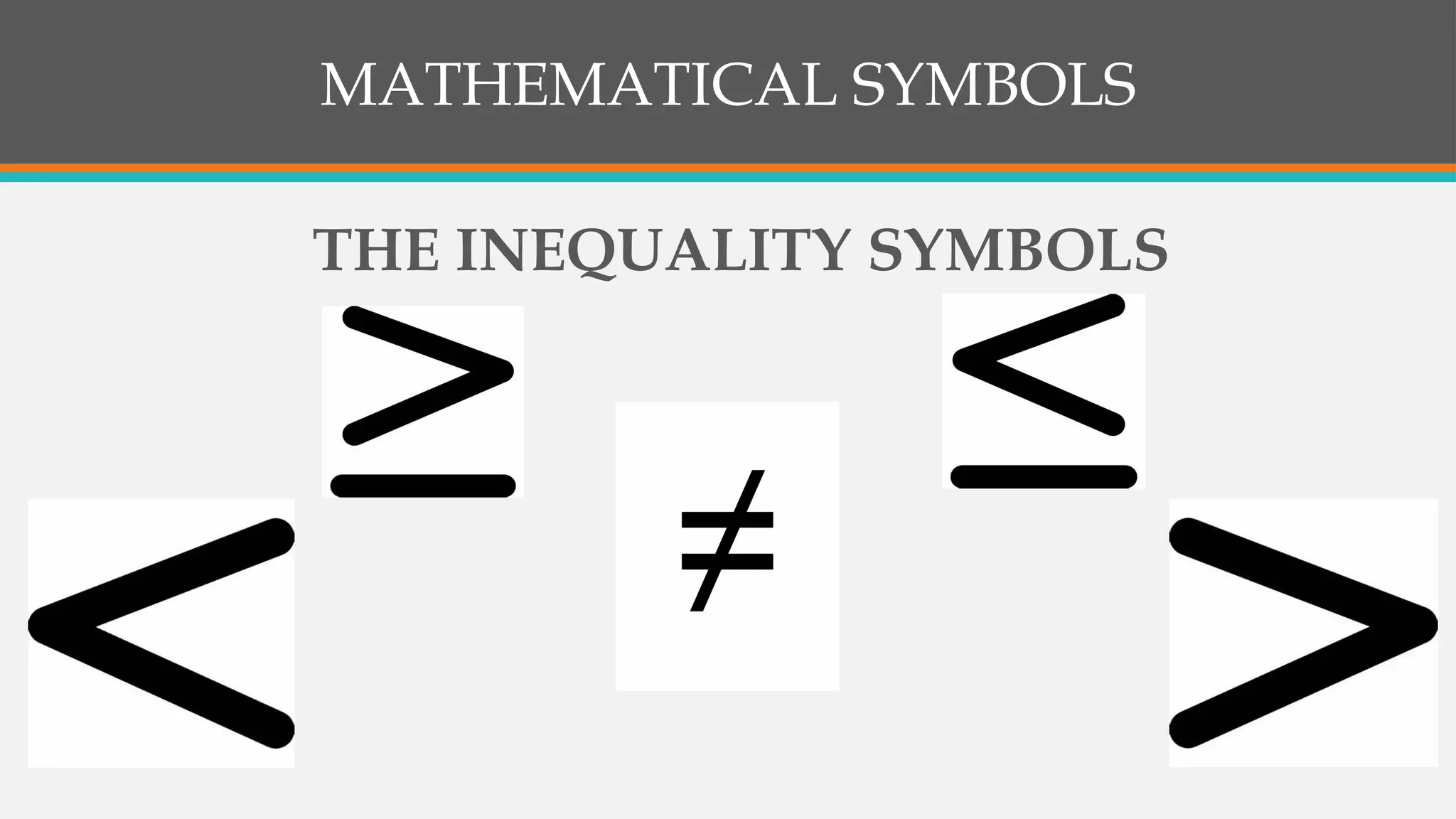 MATHEMATICAL SYMBOLS
THE INEQUALITY SYMBOLS
 