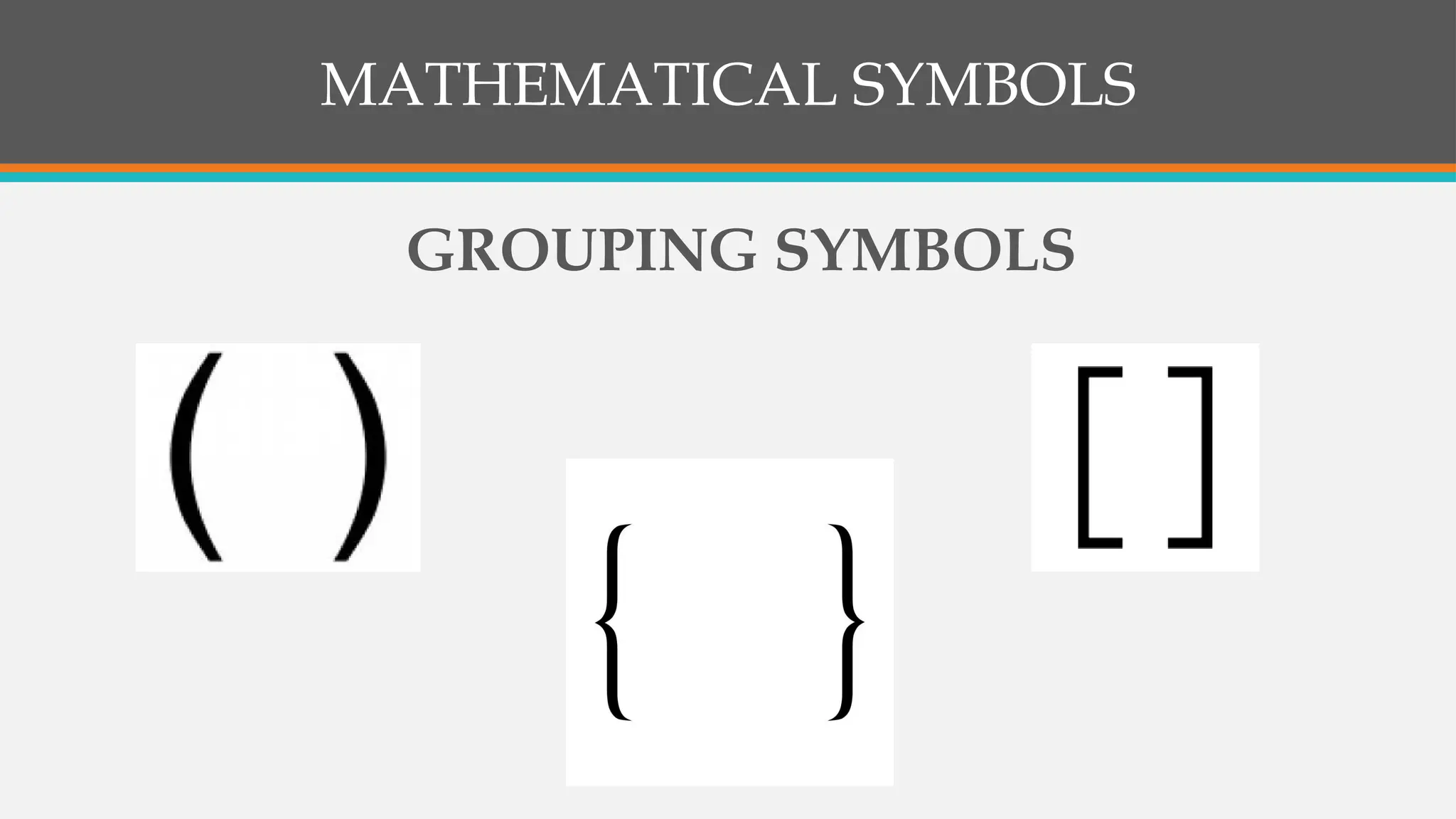 MATHEMATICAL SYMBOLS
GROUPING SYMBOLS
 