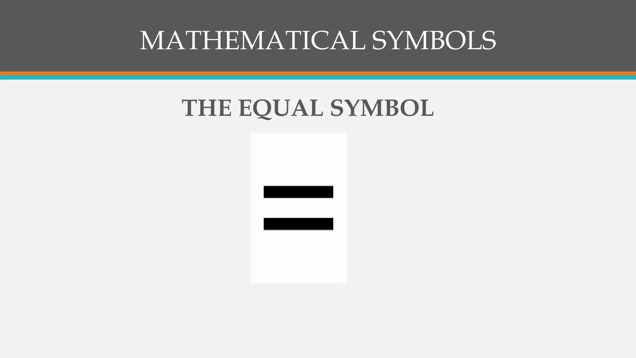 MATHEMATICAL SYMBOLS
THE EQUAL SYMBOL
 