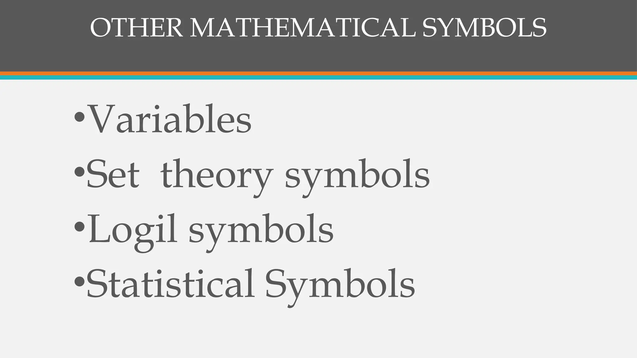 OTHER MATHEMATICAL SYMBOLS
•Variables
•Set theory symbols
•Logil symbols
•Statistical Symbols
 