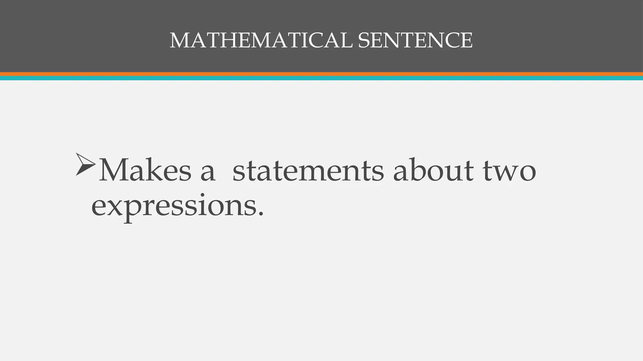 MATHEMATICAL SENTENCE
Makes a statements about two
expressions.
 