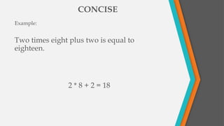 Example:
CONCISE
Two times eight plus two is equal to
eighteen.
2 * 8 + 2 = 18
 