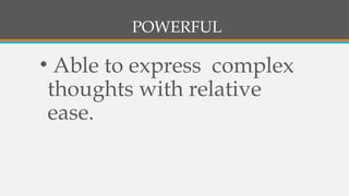 POWERFUL
• Able to express complex
thoughts with relative
ease.
 