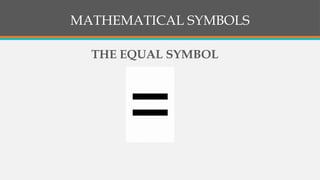 MATHEMATICAL SYMBOLS
THE EQUAL SYMBOL
 