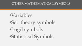 OTHER MATHEMATICAL SYMBOLS
•Variables
•Set theory symbols
•Logil symbols
•Statistical Symbols
 