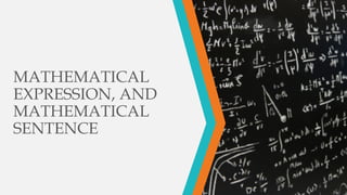 MATHEMATICAL
EXPRESSION, AND
MATHEMATICAL
SENTENCE
 