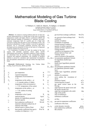 World Academy of Science, Engineering and Technology
International Journal of Mathematical, Computational Science and Engineering Vol:2 No:1, 2008

Mathematical Modeling of Gas Turbine
Blade Cooling
А. Pashayev, C. Ardil, D. Askerov, R. Sadiqov, A. Samedov

International Science Index 13, 2008 waset.org/publications/14623

Azerbaijan National Academy of Aviation
AZ-1045, Bina, 25th km, Baku, Azerbaijan
Phone: (99450) 385-35-11; Fax:(99412) 497-28-29
e-mail: sadixov@mail.ru

αг

Abstract—In contrast to existing methods which do not take into
account multiconnectivity in a broad sense of this term, we develop
mathematical models and highly effective combination (BIEM and
FDM) numerical methods of calculation of stationary and quasistationary temperature field of a profile part of a blade with
convective cooling (from the point of view of realization on PC). The
theoretical substantiation of these methods is proved by appropriate
theorems. For it, converging quadrature processes have been
developed and the estimations of errors in the terms of A.Ziqmound
continuity modules have been received.
For visualization of profiles are used: the method of the least
squares with automatic conjecture, device spline, smooth
replenishment and neural nets. Boundary conditions of heat exchange
are determined from the solution of the corresponding integral
equations and empirical relationships. The reliability of designed
methods is proved by calculation and experimental investigations
heat and hydraulic characteristics of the gas turbine first stage nozzle
blade.

αВ

air convective heat exchange local
coefficient
quantity of outlines
M
x, y
coordinates of segments
n
external normal to outline or
quantity of outline segments
m
quantity of inline segments of all
cooling channels
variable at an integration of the
R
distance between fixed and
“running” points
ΔS
mean on sections of the partition
(Lτ ,ε f )( z ) two-parameter quadrature formula
for logarithmic double layer
potential
~
double layer logarithmic potential
f (z)
operator
(I τ ,ε f )( z ) two-parameter quadrature formula
for logarithmic potential simple
layer
simple layer logarithmic potential
f (z )
operator
ω f ( x)
module of a continuity
curve outline; the circulation of
Г
speed
ϕ
potential of speed
ψ
current function of speed
gas speed vectors mean on the
V∞
flowing
angle between the speed vector and
α∞
the profile cascade axis
angle that corresponds to the outlet
θВ
edge of the profile
ratio of turbulences
Tu
turbulences coefficient
εT

Keywords—Mathematical Modeling, Gas Turbine Blade
Cooling, Neural Networks, BIEM and FDM.

NOMENCLATURE
TГ
T

T0
Tγ0

Ti
Tγi

Tk

ρ

cv

λ

qv

α0

gas temperature
required temperature
temperature of environment at
i =0;
temperature on the outline γi at
i = 0 (outside outline of blade);
temperature of the environment at
i = 1, M (temperature of the cooler)
temperature on the outline γi at

i = 1, M (outline of cooling
channels)
temperature in the k point
material density,
density of a logarithmic potential
thermal capacity
heat conduction coefficient of
material or thermal conductivity of
material of the blade
internal source or drain of heat
heat transfer coefficient from gas to
a surface of a blade (at i = 0 )

gas local heat exchange coefficient

K
K
K
K
K
K

K
3

kq/m
J/kg·K
W/m·K

u

GВ

ψГ , ψВ
κф

gas and air temperature coefficients
coefficient of the form

μ В , λВ

W/m2
W/m2·K

air flow

cooler dynamic viscosity,
heat conductivity coefficient
Bio criterion

Вi

7

W/m2·K
W/m2·K
mm
m2/s
m2/s
m/s
deg
deg
kg/s
poise,
W/m·K
-

 