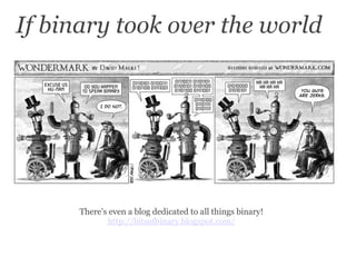 If binary took over the world There's even a blog dedicated to all things binary! http://bitsofbinary.blogspot.com/ 