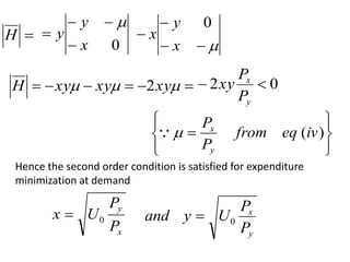 
H
0
x
y
y










x
y
x
0





 

 xy
xy
xy
H 2 0
2 

y
x
P
P
xy










 )
(iv
eq
from
P
P
y
x


Hence the second order condition is satisfied for expenditure
minimization at demand
x
y
P
P
U
x 0

y
x
P
P
U
y
and 0

 