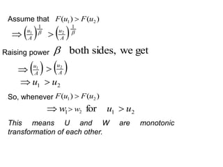 Assume that
get
we
sides,
both

)
(
)
( 2
1 u
F
u
F 
 
A
u1

Raising power
So, whenever
This means U and W are monotonic
transformation of each other.

1
 
A
u2
 
1
 
A
u1
  
A
u2

1
u
 2
u

)
(
)
( 2
1 u
F
u
F 
1
w
 2
w
 1
for u 2
u

 