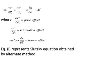 



x
m
P
x
x
c
P
x


)
...(i
E
x
x



where effect
price
P
x
x
m



effect
on
substituti
P
x
x
c



effect
income
E
x
x
and, 



Eq. (i) represents Slutsky equation obtained
by alternate method.
 