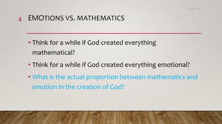 EMOTIONS VS. MATHEMATICS
• Think for a while if God created everything
mathematical?
• Think for a while if God created everything emotional?
• What is the actual proportion between mathematics and
emotion in the creation of God?
15،‫دسمبر‬18
4
 