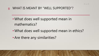 WHAT IS MEANT BY “WELL SUPPORTED”?
•What does well supported mean in
mathematics?
•What does well supported mean in ethics?
•Are there any similarities?
15،‫دسمبر‬18
8
 