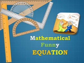 Mathematical
Funny
EQUATION
 