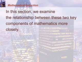 Mathematical Induction
In this section, we examine
the relationship between these two key
components of mathematics more
closely.
 